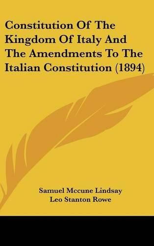 Cover image for Constitution of the Kingdom of Italy and the Amendments to the Italian Constitution (1894)