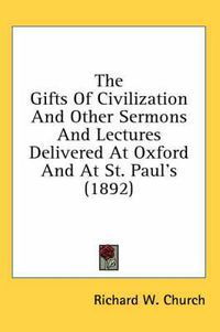 Cover image for The Gifts of Civilization and Other Sermons and Lectures Delivered at Oxford and at St. Paul's (1892)