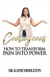 Cover image for Courageous: How To Transform Pain Into Power