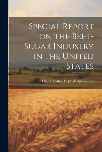 Cover image for Special Report on the Beet-sugar Industry in the United States