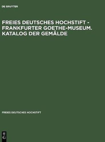 Cover image for Freies Deutsches Hochstift - Frankfurter Goethe-Museum. Katalog der Gemalde