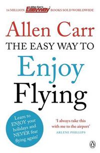 Cover image for The Easy Way to Enjoy Flying: The life-changing guide to cure your fear of flying once and for all
