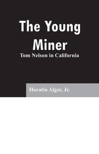 Cover image for The Young Miner: Tom Nelson in California