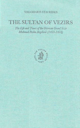 Cover image for The Sultan of Vezirs: The Life and Times of the Ottoman Grand Vezir Mahmud Pasha Angeloviu (1453-1474)