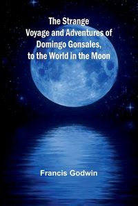 Cover image for The Strange Voyage and Adventures of Domingo Gonsales, to the World in the Moon