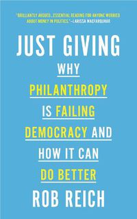 Cover image for Just Giving: Why Philanthropy Is Failing Democracy and How It Can Do Better