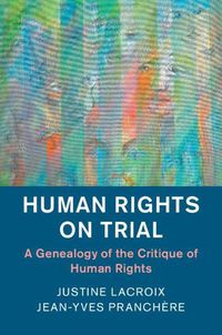 Cover image for Human Rights on Trial: A Genealogy of the Critique of Human Rights