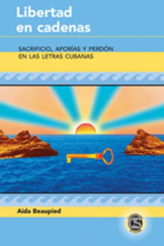 Cover image for Libertad en Cadenas: Sacrificio, Aporias y Perdon en las Letras Cubanas