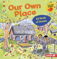 Cover image for Our Own Place: All Kinds of Homes