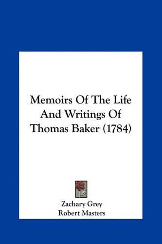 Memoirs of the Life and Writings of Thomas Baker (1784) Memoirs of the Life and Writings of Thomas Baker (1784)