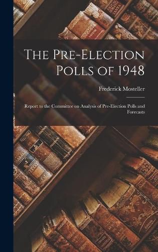 The Pre-election Polls of 1948; Report to the Committee on Analysis of Pre-election Polls and Forecasts