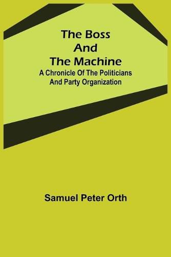 The Boss and the Machine: A Chronicle of the Politicians and Party Organization