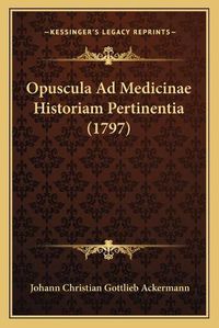 Cover image for Opuscula Ad Medicinae Historiam Pertinentia (1797) Opuscula Ad Medicinae Historiam Pertinentia (1797)