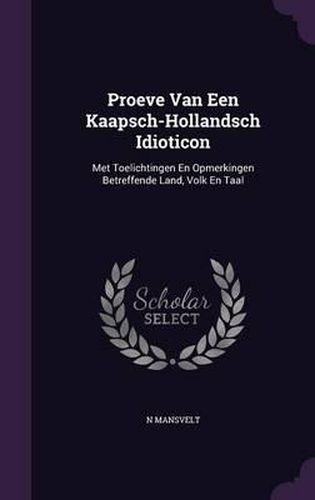 Cover image for Proeve Van Een Kaapsch-Hollandsch Idioticon: Met Toelichtingen En Opmerkingen Betreffende Land, Volk En Taal