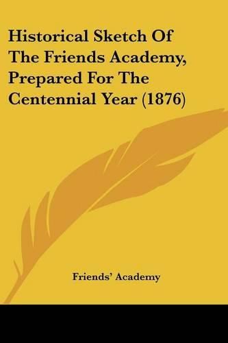 Cover image for Historical Sketch of the Friends Academy, Prepared for the Centennial Year (1876)