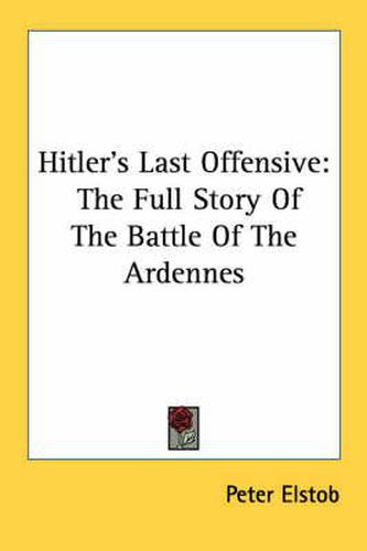 Cover image for Hitler's Last Offensive: The Full Story of the Battle of the Ardennes