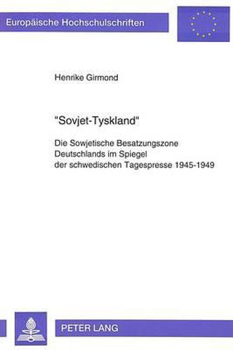 Cover image for -Sovjet-Tyskland-: Die Sowjetische Besatzungszone Deutschlands Im Spiegel Der Schwedischen Tagespresse 1945-1949