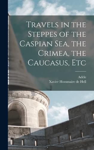 Cover image for Travels in the Steppes of the Caspian sea, the Crimea, the Caucasus, Etc