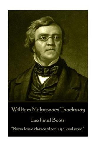 Cover image for William Makepeace Thackeray - The Fatal Boots: Never lose a chance of saying a kind word.