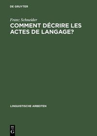 Cover image for Comment Decrire Les Actes de Langage?: de la Linguistique Pragmatique A La Lexicographie: La Belle Affaire! Et Tu m'En Diras Tant!