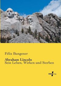 Cover image for Abraham Lincoln: Sein Leben, Wirken und Sterben