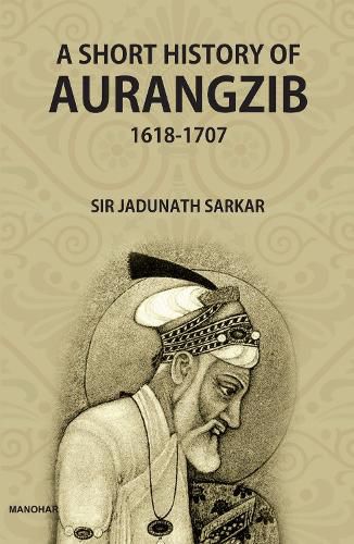 Cover image for A Short History of Aurangzib 1618-1707