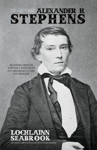 Cover image for The Quotable Alexander H. Stephens: Selections From the Writings and Speeches of the Confederacy's First Vice President