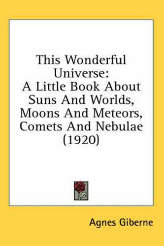 This Wonderful Universe: A Little Book about Suns and Worlds, Moons and Meteors, Comets and Nebulae (1920)