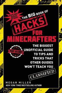 Cover image for The Big Book of Hacks for Minecrafters: The Biggest Unofficial Guide to Tips and Tricks That Other Guides Won't Teach You