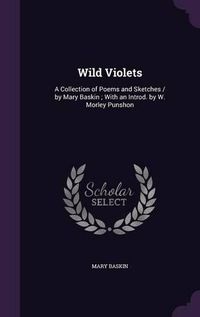 Cover image for Wild Violets: A Collection of Poems and Sketches / By Mary Baskin; With an Introd. by W. Morley Punshon