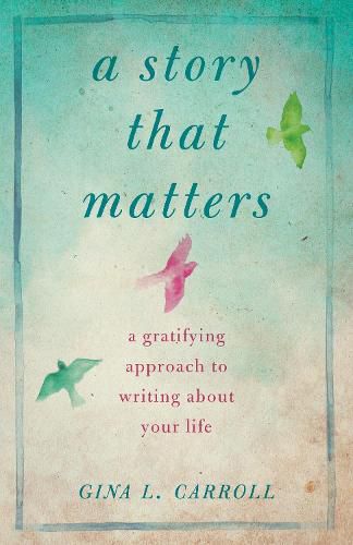 Cover image for A Story That Matters: A Gratifying Approach to Writing About Your Life