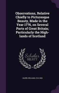 Cover image for Observations, Relative Chiefly to Picturesque Beauty, Made in the Year 1776, on Several Parts of Great Britain; Particularly the High-Lands of Scotland