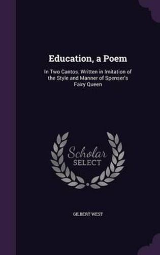 Education, a Poem: In Two Cantos. Written in Imitation of the Style and Manner of Spenser's Fairy Queen