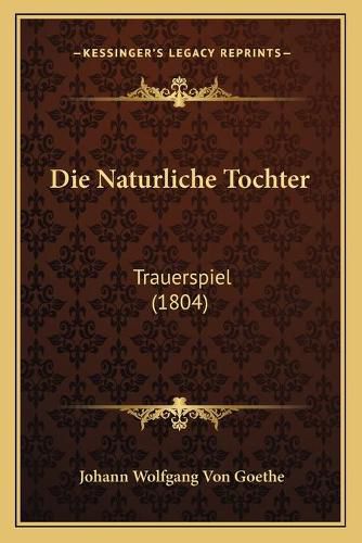 Cover image for Die Naturliche Tochter: Trauerspiel (1804)