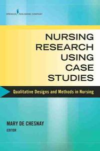 Cover image for Nursing Research Using Case Studies: Qualitative Designs and Methods in Nursing