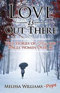 Cover image for Love is Out There: True Stories of Hope for Single Women Over 30