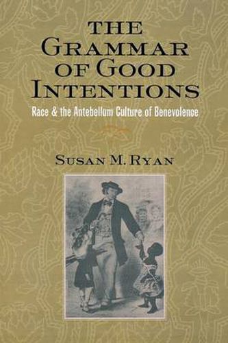 Cover image for The Grammar of Good Intentions: Race and the Antebellum Culture of Benevolence