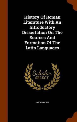 Cover image for History of Roman Literature with an Introductory Dissertation on the Sources and Formation of the Latin Languages