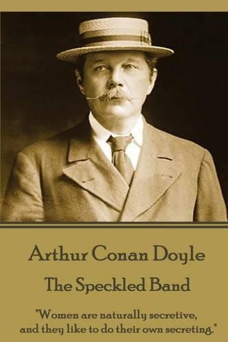 Arthur Conan Doyle - The Speckled Band: Women are naturally secretive, and they like to do their own secreting.