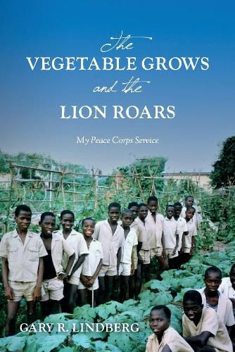 Cover image for The Vegetable Grows and the Lion Roars:  My Peace Corps Service