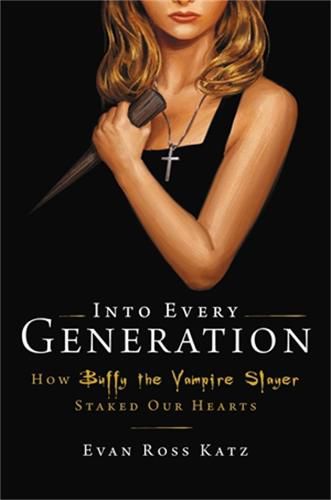 Cover image for Into Every Generation a Slayer is Born: How Buffy Staked Our Hearts