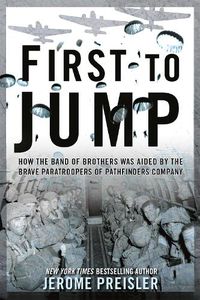 Cover image for First to Jump: How the Band of Brothers was Aided by the Brave Paratroopers of Pathfinders Company