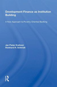 Cover image for Development Finance As Institution Building: A New Approach To Poverty-oriented Banking