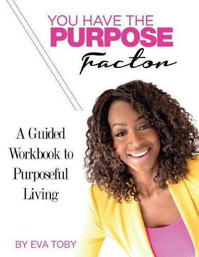 Cover image for You Have The Purpose Factor: A Guided Workbook to Purposeful Living