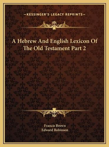 A Hebrew and English Lexicon of the Old Testament Part 2 a Hebrew and English Lexicon of the Old Testament Part 2