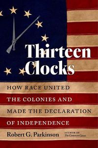 Cover image for Thirteen Clocks: How Race United the Colonies and Made the Declaration of Independence