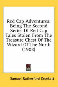 Cover image for Red Cap Adventures: Being the Second Series of Red Cap Tales Stolen from the Treasure Chest of the Wizard of the North (1908)