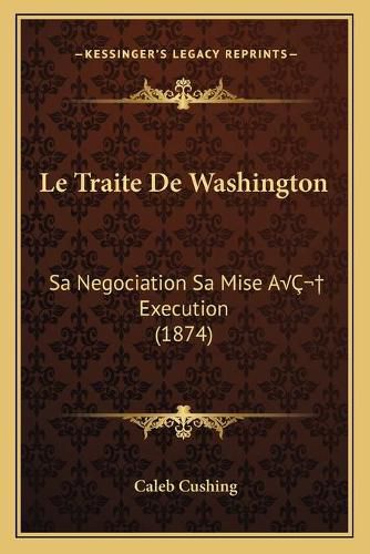 Le Traite de Washington: Sa Negociation Sa Mise AA Execution (1874)