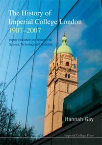 Cover image for History Of Imperial College London, 1907-2007, The: Higher Education And Research In Science, Technology And Medicine