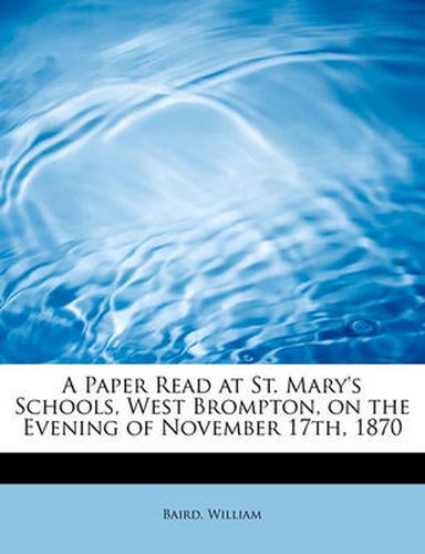 Cover image for A Paper Read at St. Mary's Schools, West Brompton, on the Evening of November 17th, 1870